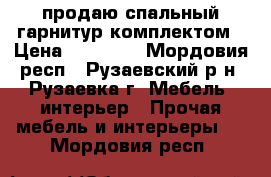 продаю спальный гарнитур комплектом › Цена ­ 20 000 - Мордовия респ., Рузаевский р-н, Рузаевка г. Мебель, интерьер » Прочая мебель и интерьеры   . Мордовия респ.